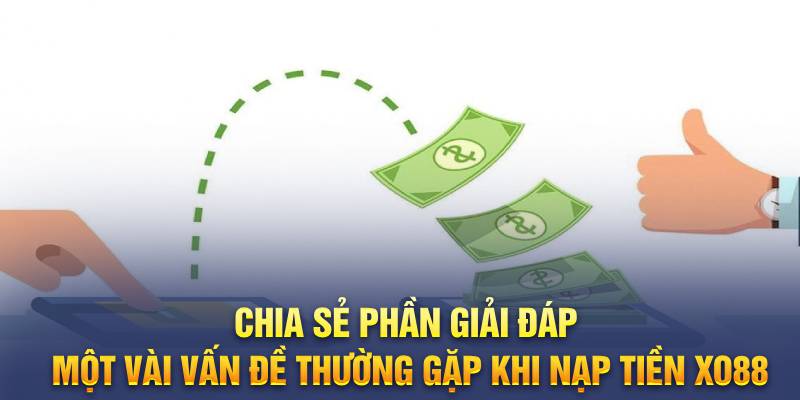 Chia sẻ phần giải đáp một vài vấn đề thường gặp khi nạp tiền Xo88