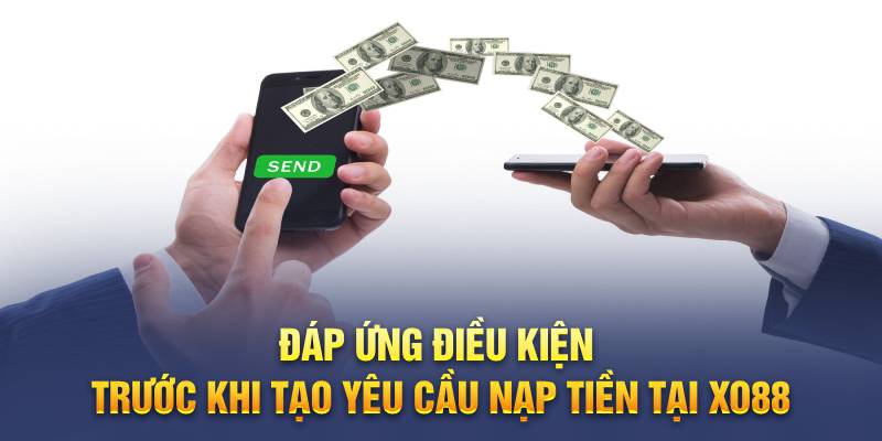 Đáp ứng điều kiện trước khi tạo yêu cầu nạp tiền tại Xo88