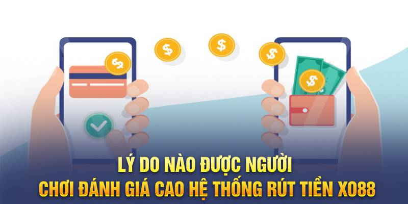 Lý do nào được người chơi đánh giá cao hệ thống rút tiền xo88