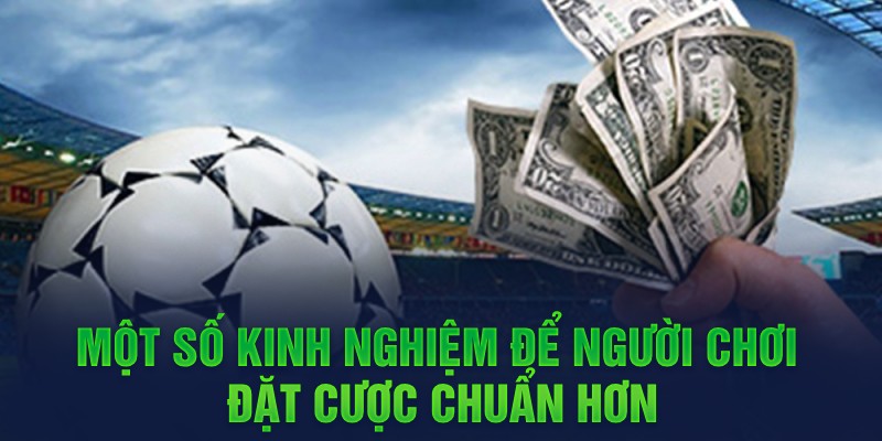 Một số kinh nghiệm để người chơi đặt cược chuẩn hơn