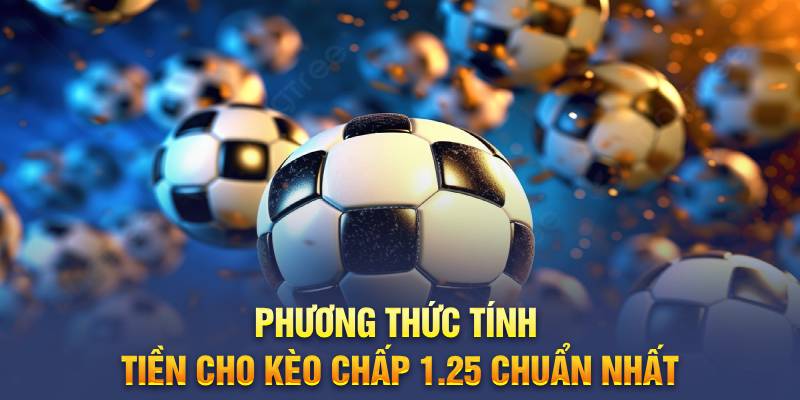 Phương thức tính tiền cho kèo chấp 1.25 chuẩn nhất